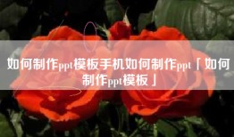 如何制作ppt模板手机如何制作ppt「如何制作ppt模板」